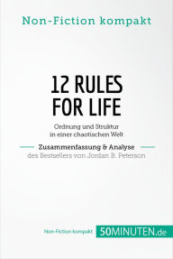 Title: 12 Rules For Life. Zusammenfassung & Analyse des Bestsellers von Jordan B. Peterson: Ordnung und Struktur in einer chaotischen Welt, Author: 50Minuten.de