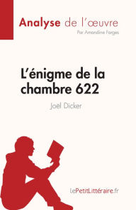 Title: L'énigme de la chambre 622 de Joël Dicker (Analyse de l'ouvre): Résumé complet et analyse détaillée de l'oeuvre, Author: Amandine Farges