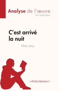 Title: C'est arrivé la nuit de Marc Levy (Analyse de l'ouvre): Résumé complet et analyse détaillée de l'oeuvre, Author: Cécile Dupuy