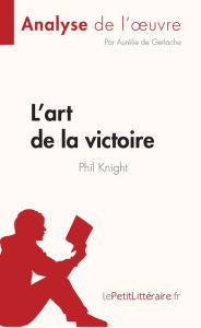 Title: L'art de la victoire de Phil Knight (Analyse de l'ouvre): Résumé complet et analyse détaillée de l'oeuvre, Author: Aurélie de Gerlache