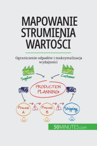 Title: Mapowanie strumienia wartosci: Ograniczenie odpadów i maksymalizacja wydajnosci, Author: Johann Dumser