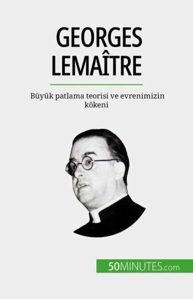 Georges Lemaître: Büyük patlama teorisi ve evrenimizin kökeni