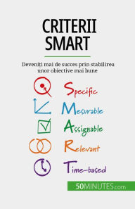 Title: Criterii SMART: Deveni?i mai de succes prin stabilirea unor obiective mai bune, Author: Guillaume Steffens
