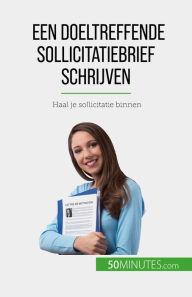 Title: Een doeltreffende sollicitatiebrief schrijven: Haal je sollicitatie binnen, Author: Benoit Janssens