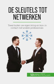 Title: De sleutels tot netwerken: Treed buiten uw eigen kring en kom in contact met andere professionals, Author: Elise Evrard