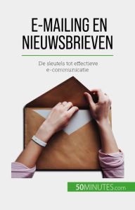 Title: E-mailing en nieuwsbrieven: De sleutels tot effectieve e-communicatie, Author: Magalie Damel
