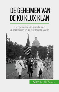 Title: De geheimen van de Ku Klux Klan: Het gemaskerde gezicht van vooroordelen in de Verenigde Staten, Author: Raphaël Coune