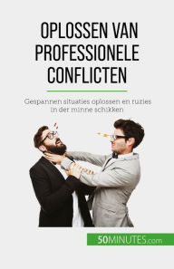 Title: Oplossen van professionele conflicten: Gespannen situaties oplossen en ruzies in der minne schikken, Author: Claude Matoux