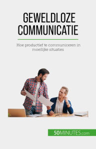 Title: Geweldloze communicatie: Hoe productief te communiceren in moeilijke situaties, Author: Véronique Bronckart