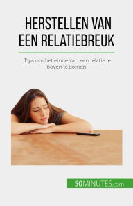 Title: Herstellen van een relatiebreuk: Tips om het einde van een relatie te boven te komen, Author: Esther Brun