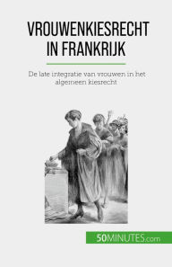 Title: Vrouwenkiesrecht in Frankrijk: De late integratie van vrouwen in het algemeen kiesrecht, Author: Rémi Spinassou