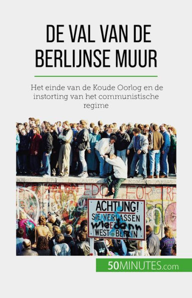 De val van de Berlijnse muur: Het einde van de Koude Oorlog en de instorting van het communistische regime