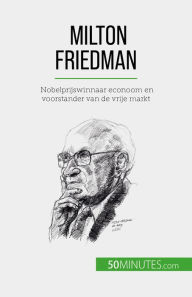 Title: Milton Friedman: Nobelprijswinnaar econoom en voorstander van de vrije markt, Author: Ariane de Saeger