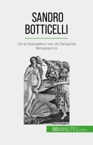 Title: Sandro Botticelli: De ambassadeur van de Italiaanse Renaissance, Author: Tatiana Sgalbiero