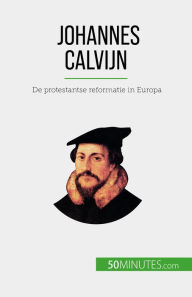 Title: Johannes Calvijn: De protestantse reformatie in Europa, Author: Aude Cirier
