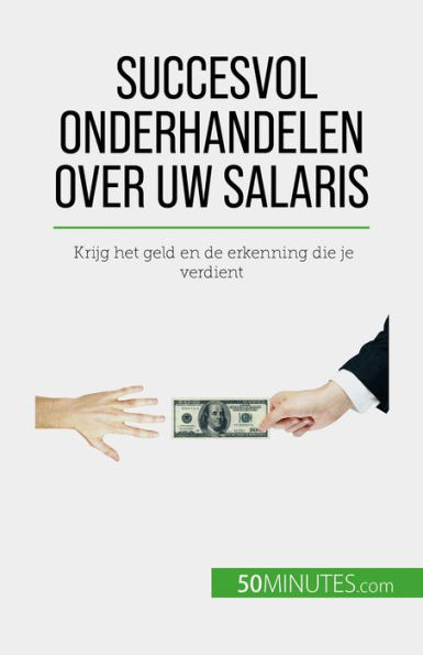 Succesvol onderhandelen over uw salaris: Krijg het geld en de erkenning die je verdient