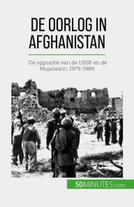 Title: De oorlog in Afghanistan: De oppositie van de USSR en de Mujahedin, 1979-1989, Author: Mylène Théliol