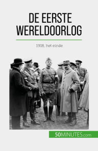 Title: De Eerste Wereldoorlog (Volume 3): 1918, het einde, Author: Benjamin Janssens de Bisthoven
