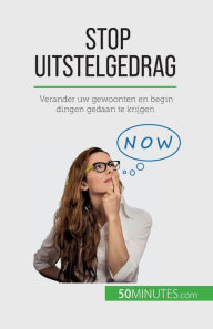 Title: Stop uitstelgedrag: Verander uw gewoonten en begin dingen gedaan te krijgen, Author: Hïlïne Nguyen Gateff