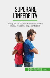 Title: Superare l'infedeltà: Riacquistare fiducia in se stessi e nella propria relazione dopo l'infedeltà, Author: Sophie Mévisse