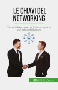 Title: Le chiavi del networking: Uscire dalla propria cerchia e connettersi con altri professionisti, Author: Elise Evrard