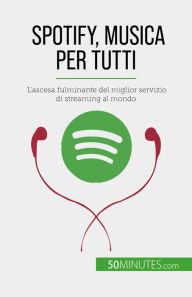 Title: Spotify, Musica per tutti: L'ascesa fulminante del miglior servizio di streaming al mondo, Author: Charlotte Bouillot
