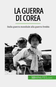 Title: La guerra di Corea: Dalla guerra mondiale alla guerra fredda, Author: Quentin Convard