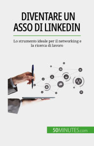Title: Diventare un asso di LinkedIn: Lo strumento ideale per il networking e la ricerca di lavoro, Author: Maïllys Charlier