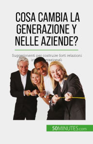 Title: Cosa cambia la Generazione Y nelle aziende?: Suggerimenti per costruire forti relazioni intergenerazionali, Author: Pierre Latour