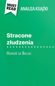 Title: Stracone zludzenia książka Honorï¿½ de Balzac (Analiza książki): Pelna analiza i szczegï¿½lowe podsumowanie pracy, Author: Magali Vienne