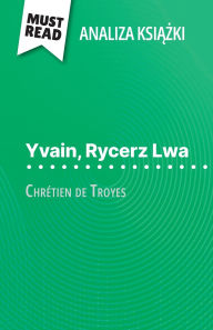Title: Yvain, Rycerz Lwa książka Chrï¿½tien de Troyes (Analiza książki): Pelna analiza i szczegï¿½lowe podsumowanie pracy, Author: Hadrien Seret