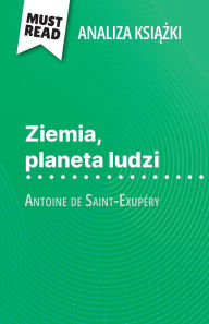Title: Ziemia, planeta ludzi książka Antoine de Saint-Exupï¿½ry (Analiza książki): Pelna analiza i szczegï¿½lowe podsumowanie pracy, Author: Evelyne Marotte