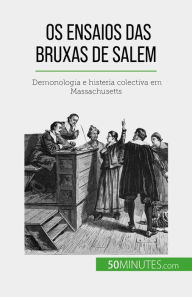 Title: Os ensaios das bruxas de Salem: Demonologia e histeria colectiva em Massachusetts, Author: Jonathan Duhoux