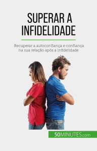 Title: Superar a infidelidade: Recuperar a autoconfiança e confiança na sua relação após a infidelidade, Author: Sophie Mévisse