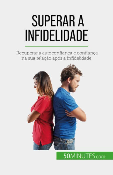 Superar a infidelidade: Recuperar a autoconfiança e confiança na sua relação após a infidelidade