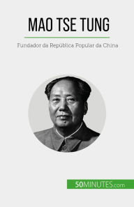 Title: Mao Tse Tung: Fundador da República Popular da China, Author: Renaud Juste