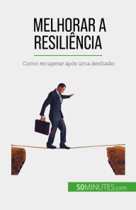 Title: Melhorar a resiliência: Como recuperar após uma desilusão, Author: Nicolas Martin