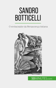Title: Sandro Botticelli: O embaixador da Renascença italiana, Author: Tatiana Sgalbiero