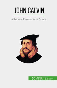 Title: John Calvin: A Reforma Protestante na Europa, Author: Aude Cirier