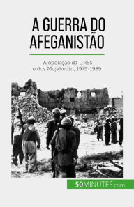 Title: A guerra do Afeganistão: A oposição da URSS e dos Mujahedin, 1979-1989, Author: Mylène Théliol