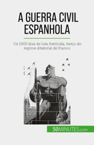 Title: A Guerra Civil Espanhola: Os 1000 dias de luta fratricida, berço do regime ditatorial de Franco, Author: Hadrien Nafilyan