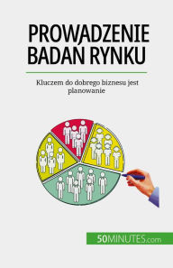 Title: Prowadzenie badan rynku: Kluczem do dobrego biznesu jest planowanie, Author: Julien Duvivier