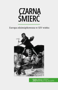 Title: Czarna smierc: Europa zdziesiatkowana w XIV wieku, Author: Jonathan Duhoux