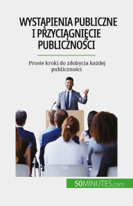 Title: Wystapienia publiczne i przyciagniecie publicznosci: Proste kroki do zdobycia kazdej publicznosci, Author: Nicolas Martin