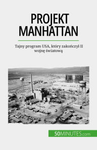 Title: Projekt Manhattan: Tajny program USA, który zakonczyl II wojne swiatowa, Author: Marie Fauré