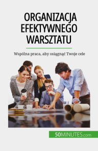 Title: Organizacja efektywnego warsztatu: Wspólna praca, aby osiagnac Twoje cele, Author: Maïllys Charlier