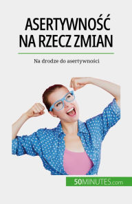 Title: Asertywnosc na rzecz zmian: Na drodze do asertywnosci, Author: Jean-François Vallée