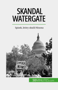 Title: Skandal Watergate: Spisek, który obalil Nixona, Author: Quentin Convard