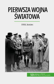 Title: Pierwsza wojna swiatowa (Tom 3): 1918, koniec, Author: Benjamin Janssens de Bisthoven