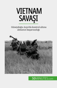 Title: Vietnam Savasi: Güneydogu Asya'da kontrol altina almanin basarisizligi, Author: Mylène Théliol